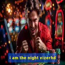 i am the night vizerhd